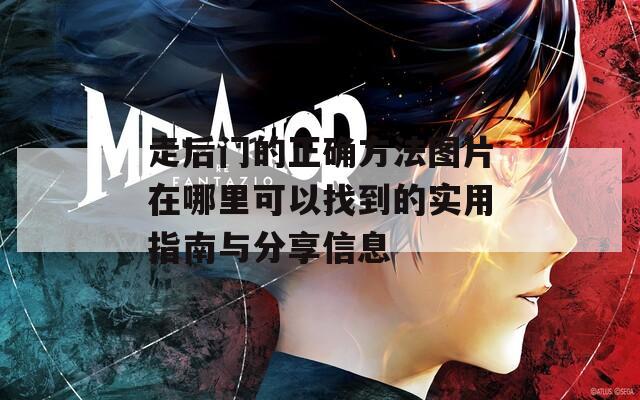 走后门的正确方法图片在哪里可以找到的实用指南与分享信息