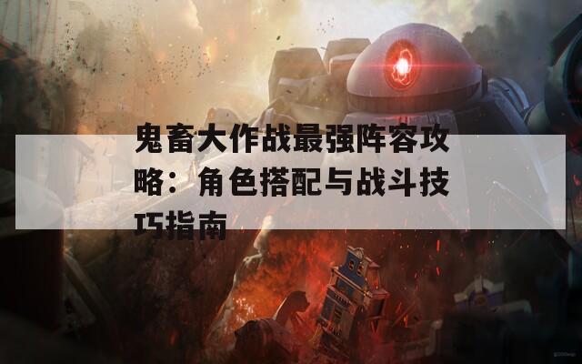 鬼畜大作战最强阵容攻略：角色搭配与战斗技巧指南