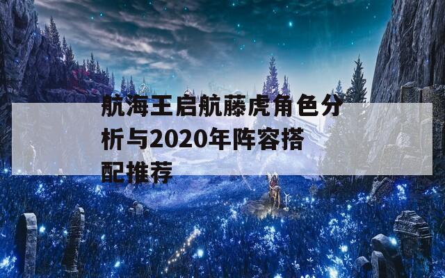 航海王启航藤虎角色分析与2020年阵容搭配推荐