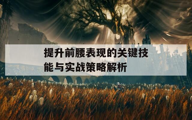 提升前腰表现的关键技能与实战策略解析