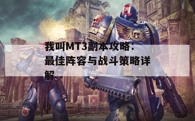 我叫MT3副本攻略：最佳阵容与战斗策略详解