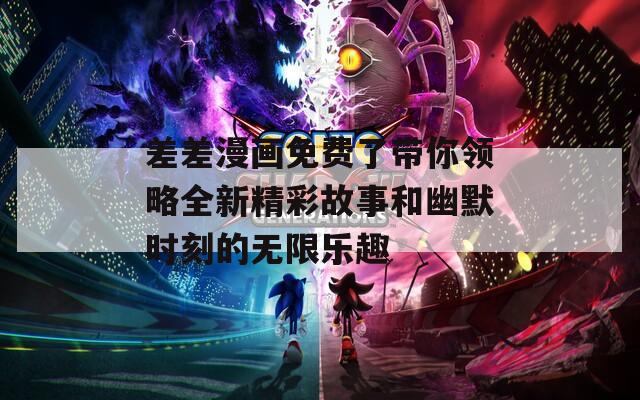 差差漫画免费了带你领略全新精彩故事和幽默时刻的无限乐趣