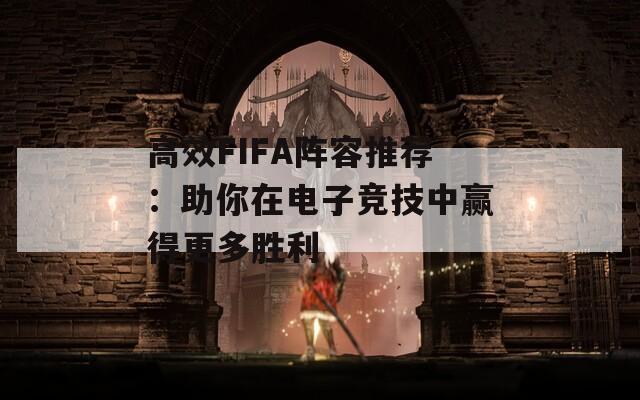 高效FIFA阵容推荐：助你在电子竞技中赢得更多胜利