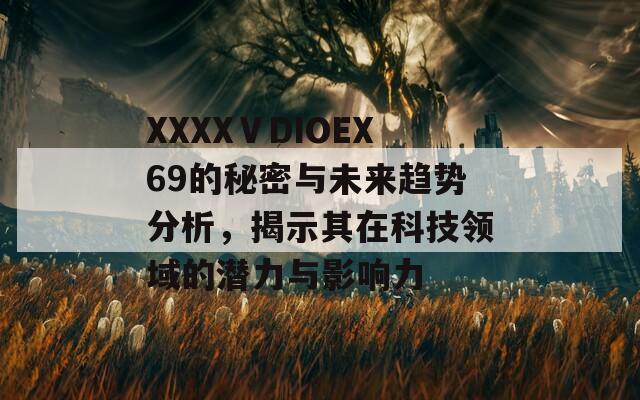 XXXXⅤDIOEX69的秘密与未来趋势分析，揭示其在科技领域的潜力与影响力