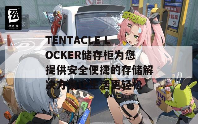 TENTACLE LOCKER储存柜为您提供安全便捷的存储解决方案让生活更轻松