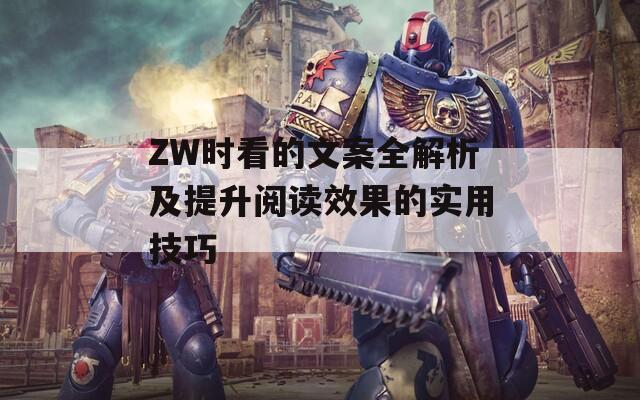 ZW时看的文案全解析及提升阅读效果的实用技巧