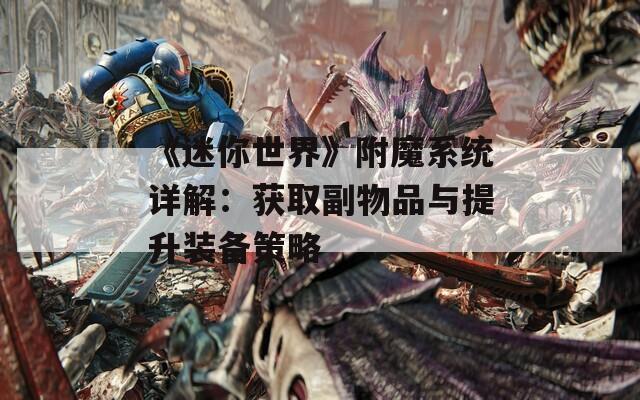 《迷你世界》附魔系统详解：获取副物品与提升装备策略