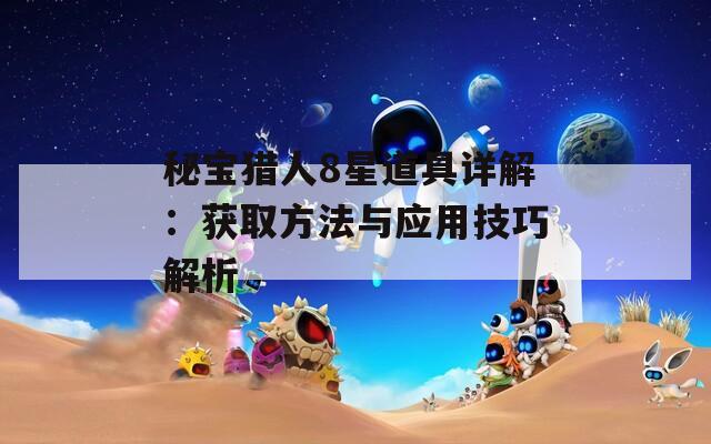 秘宝猎人8星道具详解：获取方法与应用技巧解析