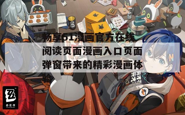 畅享51漫画官方在线阅读页面漫画入口页面弹窗带来的精彩漫画体验