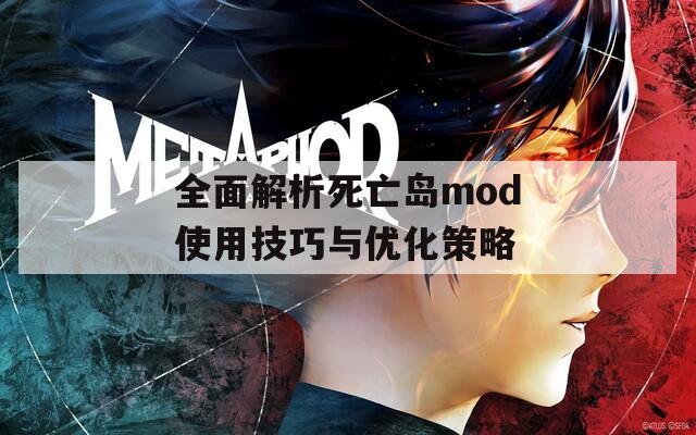 全面解析死亡岛mod使用技巧与优化策略