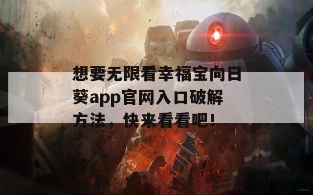 想要无限看幸福宝向日葵app官网入口破解方法，快来看看吧！