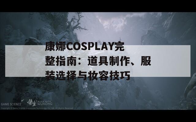 康娜COSPLAY完整指南：道具制作、服装选择与妆容技巧