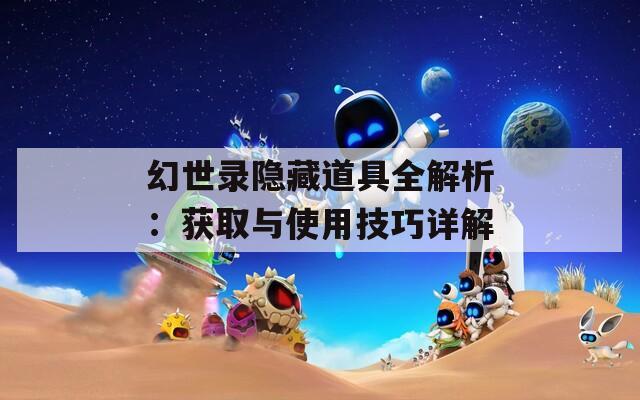 幻世录隐藏道具全解析：获取与使用技巧详解