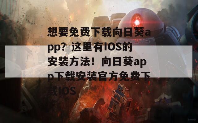 想要免费下载向日葵app？这里有IOS的安装方法！向日葵app下载安装官方免费下载IOS