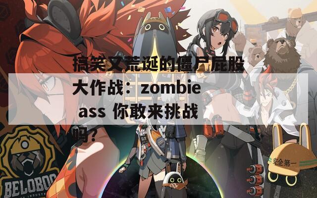 搞笑又荒诞的僵尸屁股大作战：zombie ass 你敢来挑战吗？