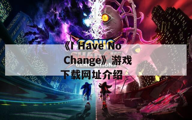 《I Have No Change》游戏下载网址介绍