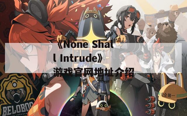 《None Shall Intrude》游戏官网地址介绍