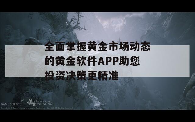 全面掌握黄金市场动态的黄金软件APP助您投资决策更精准