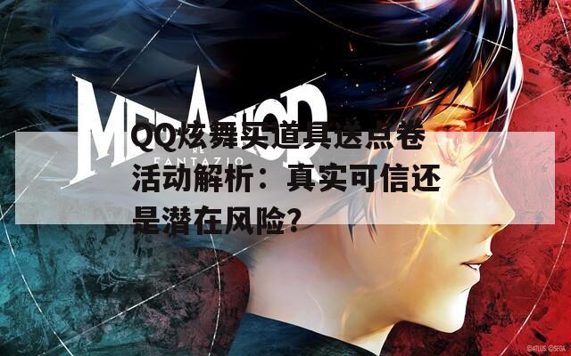 QQ炫舞买道具送点卷活动解析：真实可信还是潜在风险？