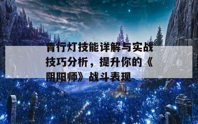 青行灯技能详解与实战技巧分析，提升你的《阴阳师》战斗表现