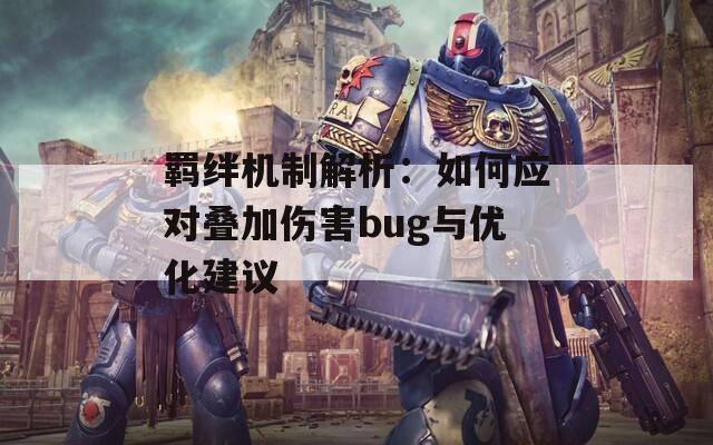 羁绊机制解析：如何应对叠加伤害bug与优化建议