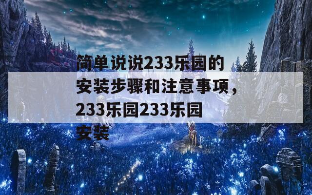 简单说说233乐园的安装步骤和注意事项，233乐园233乐园安装