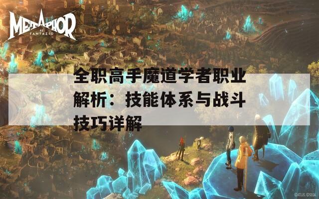 全职高手魔道学者职业解析：技能体系与战斗技巧详解