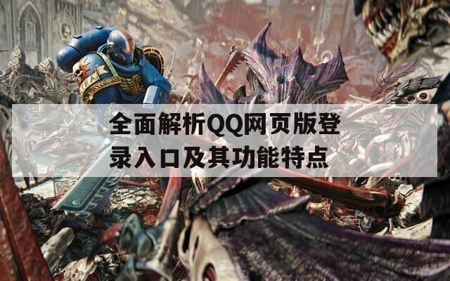 全面解析QQ网页版登录入口及其功能特点