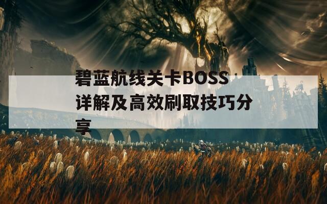 碧蓝航线关卡BOSS详解及高效刷取技巧分享