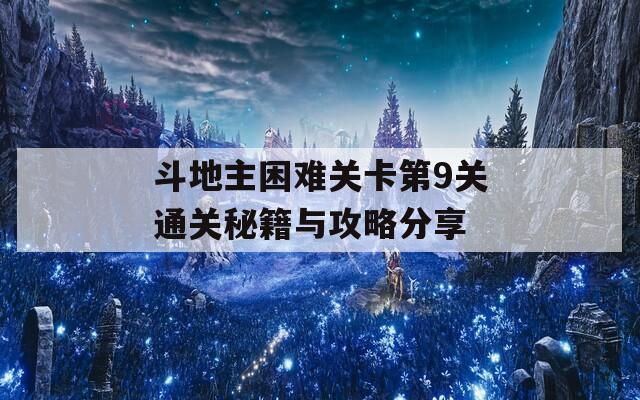 斗地主困难关卡第9关通关秘籍与攻略分享