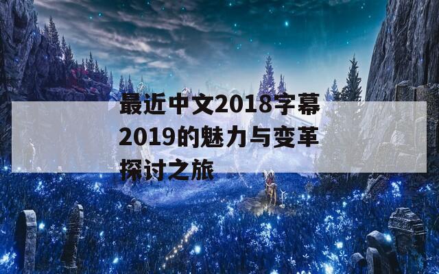 最近中文2018字幕2019的魅力与变革探讨之旅