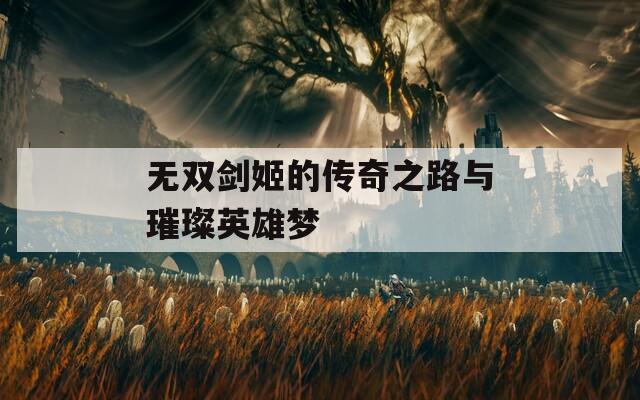 无双剑姬的传奇之路与璀璨英雄梦