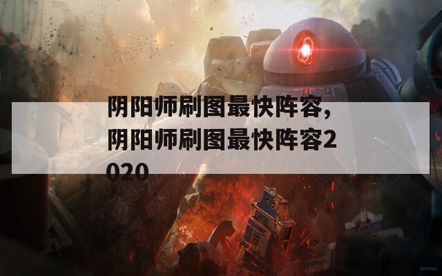 阴阳师刷图最快阵容,阴阳师刷图最快阵容2020