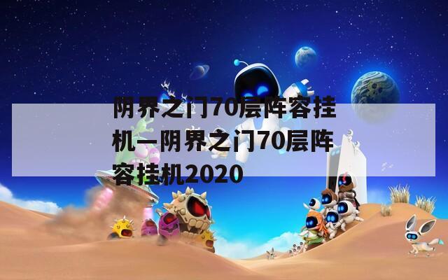 阴界之门70层阵容挂机—阴界之门70层阵容挂机2020