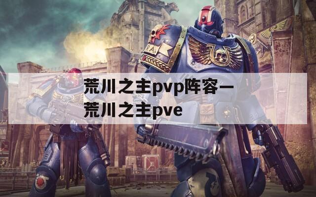 荒川之主pvp阵容—荒川之主pve