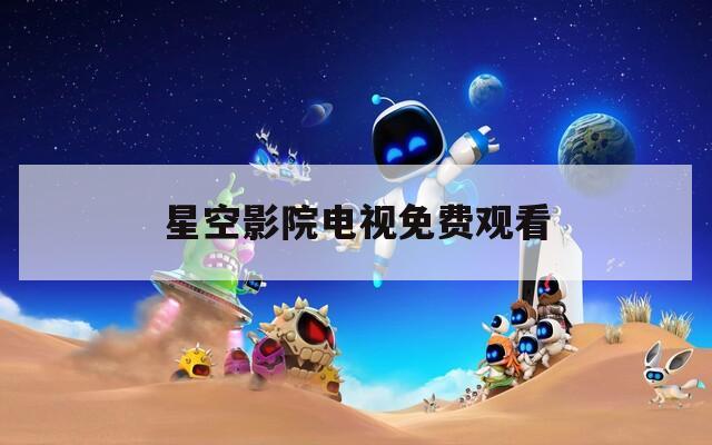 星空影院电视免费观看