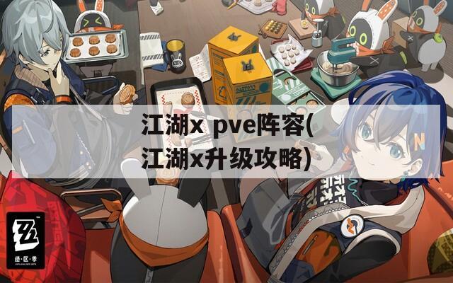 江湖x pve阵容(江湖x升级攻略)