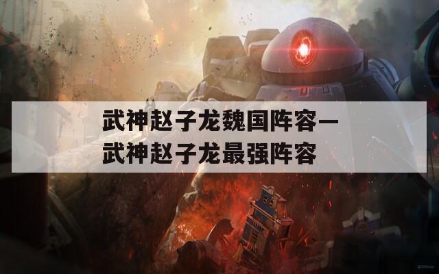 武神赵子龙魏国阵容—武神赵子龙最强阵容