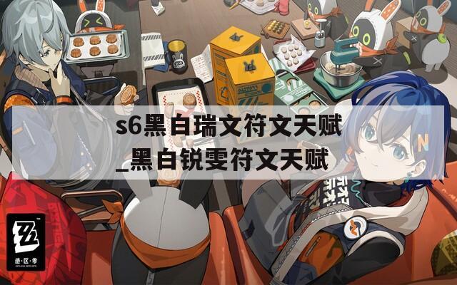 s6黑白瑞文符文天赋_黑白锐雯符文天赋