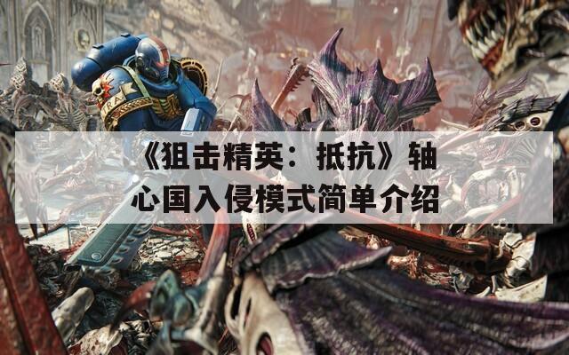 《狙击精英：抵抗》轴心国入侵模式简单介绍
