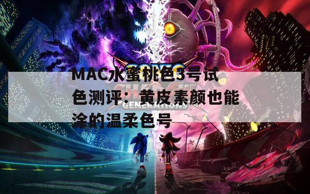 MAC水蜜桃色3号试色测评：黄皮素颜也能涂的温柔色号