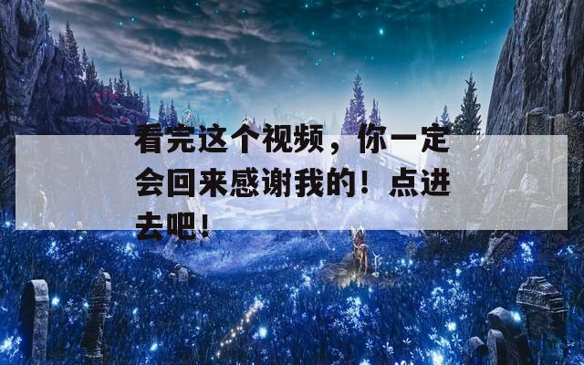 看完这个视频，你一定会回来感谢我的！点进去吧！