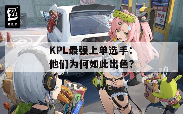 KPL最强上单选手：他们为何如此出色？