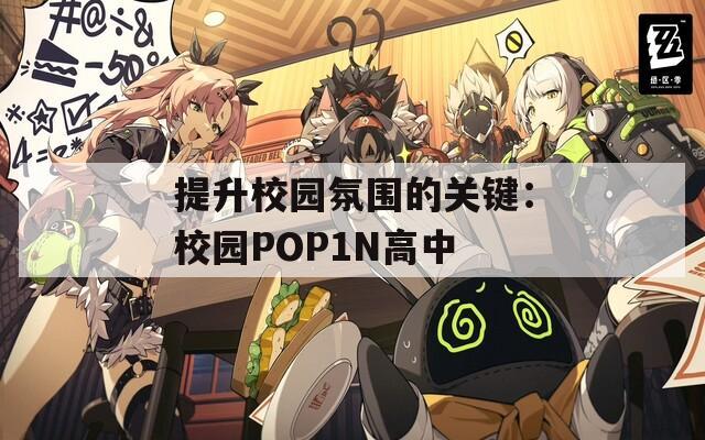 提升校园氛围的关键：校园POP1N高中