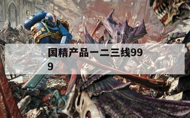 国精产品一二三线999