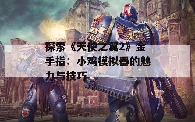 探索《天使之翼2》金手指：小鸡模拟器的魅力与技巧