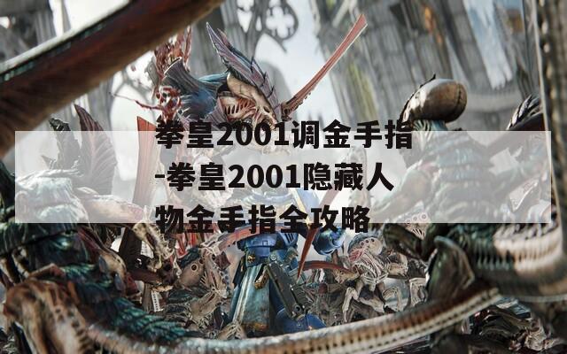 拳皇2001调金手指-拳皇2001隐藏人物金手指全攻略