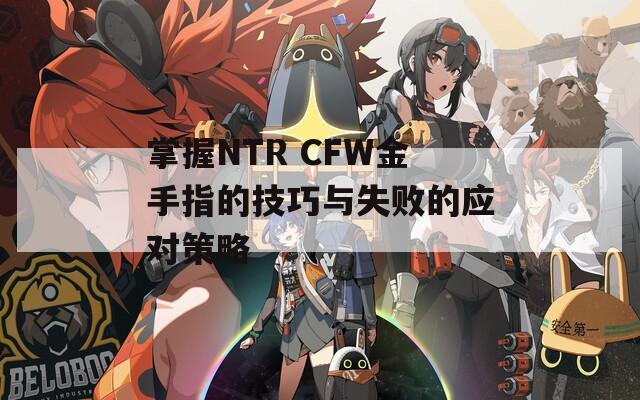 掌握NTR CFW金手指的技巧与失败的应对策略