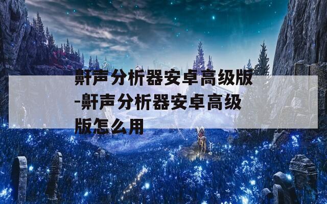 鼾声分析器安卓高级版-鼾声分析器安卓高级版怎么用