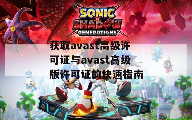 获取avast高级许可证与avast高级版许可证的快速指南